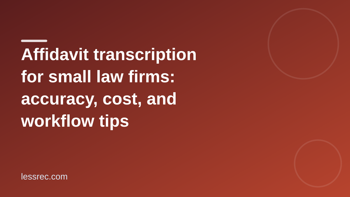 Affidavit transcription for small law firms: accuracy, cost, and workflow tips