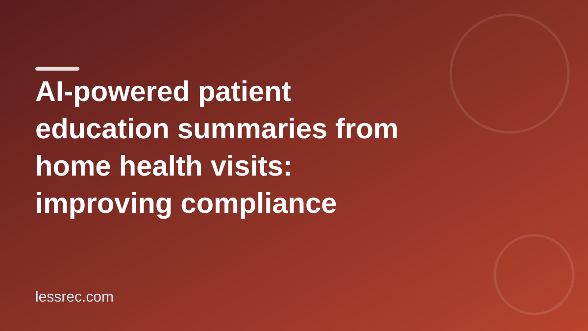 AI-powered patient education summaries from home health visits: improving compliance