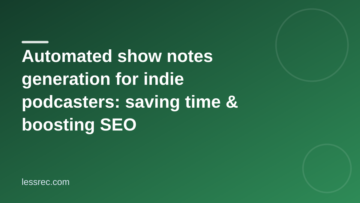 Automated show notes generation for indie podcasters: saving time & boosting SEO