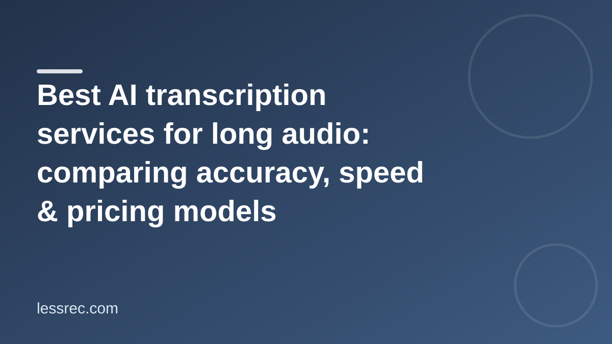 Best AI transcription services for long audio: comparing accuracy, speed & pricing models