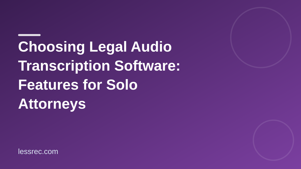 Choosing Legal Audio Transcription Software: Features for Solo Attorneys
