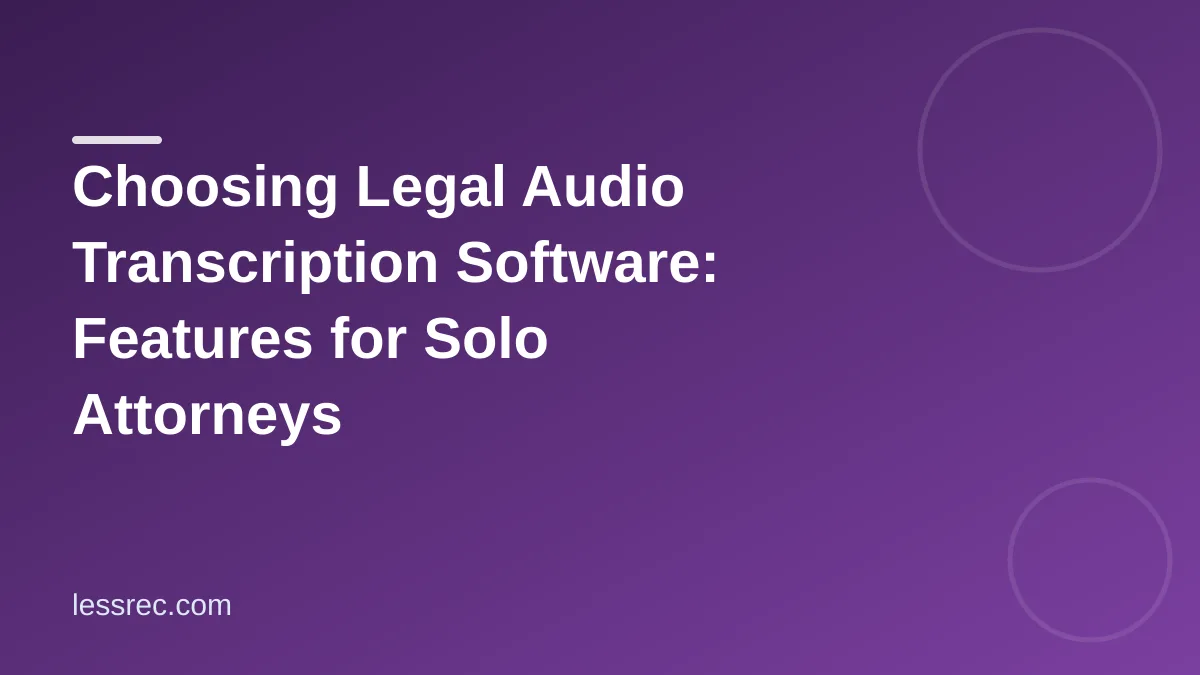 Choosing Legal Audio Transcription Software: Features for Solo Attorneys