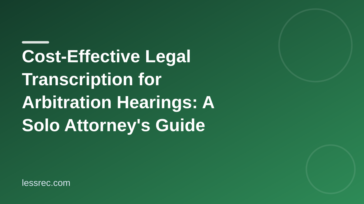Cost-Effective Legal Transcription for Arbitration Hearings: A Solo Attorney's Guide