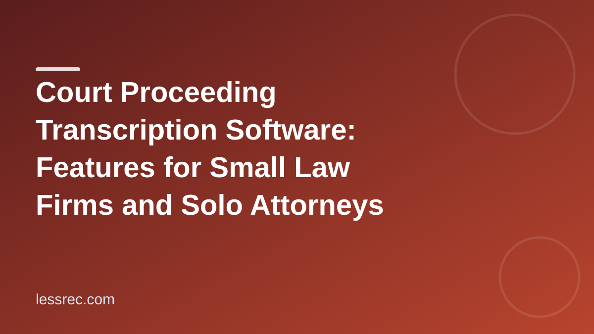 Court Proceeding Transcription Software: Features for Small Law Firms and Solo Attorneys
