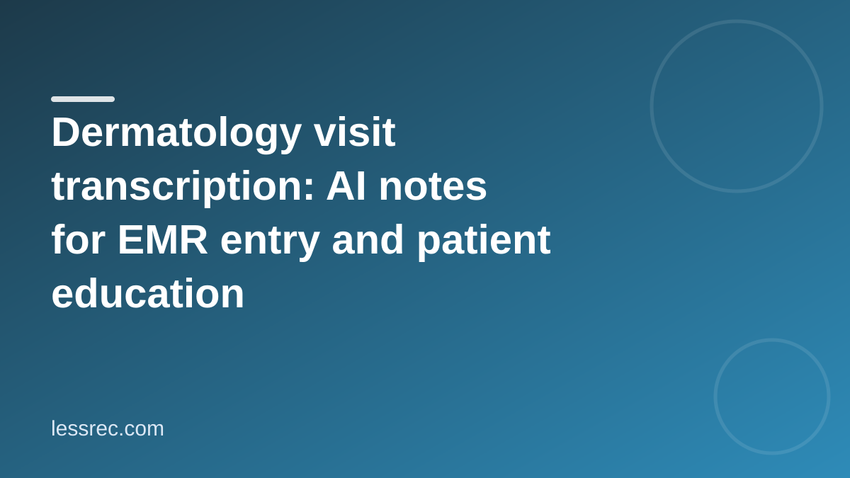 Dermatology visit transcription: AI notes for EMR entry and patient education