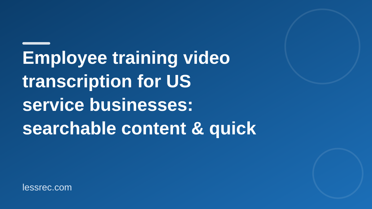 Employee training video transcription for US service businesses: searchable content & quick refreshers