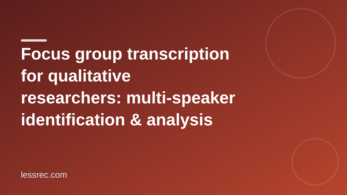 Focus group transcription for qualitative researchers: multi-speaker identification & analysis readiness