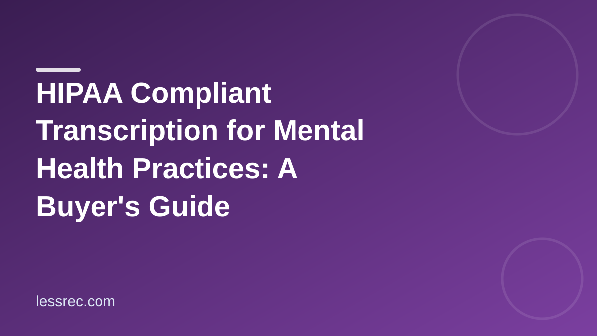 HIPAA Compliant Transcription for Mental Health Practices: A Buyer's Guide