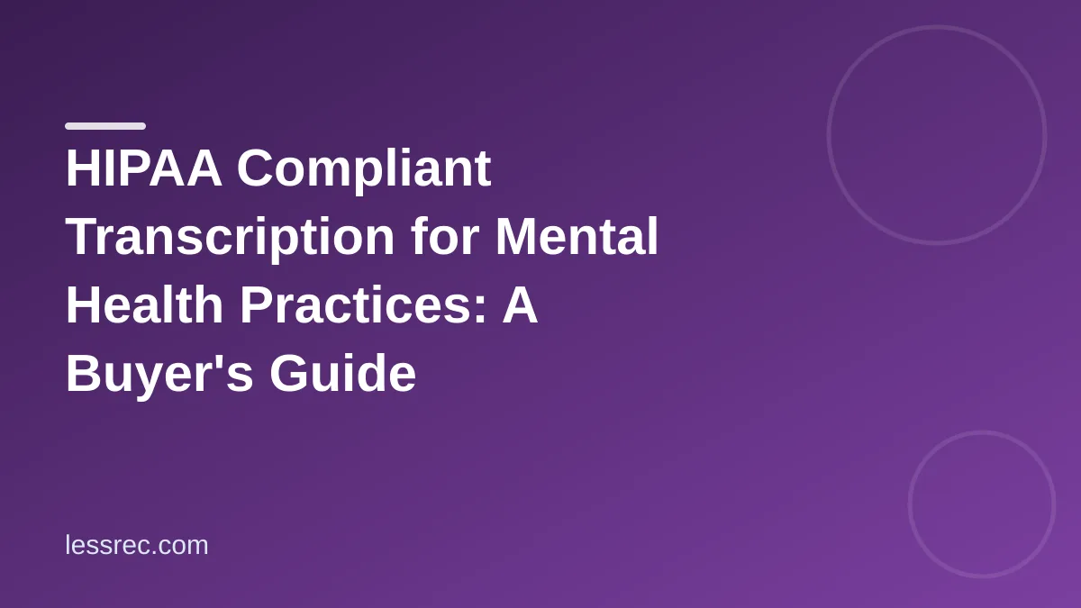 HIPAA Compliant Transcription for Mental Health Practices: A Buyer's Guide