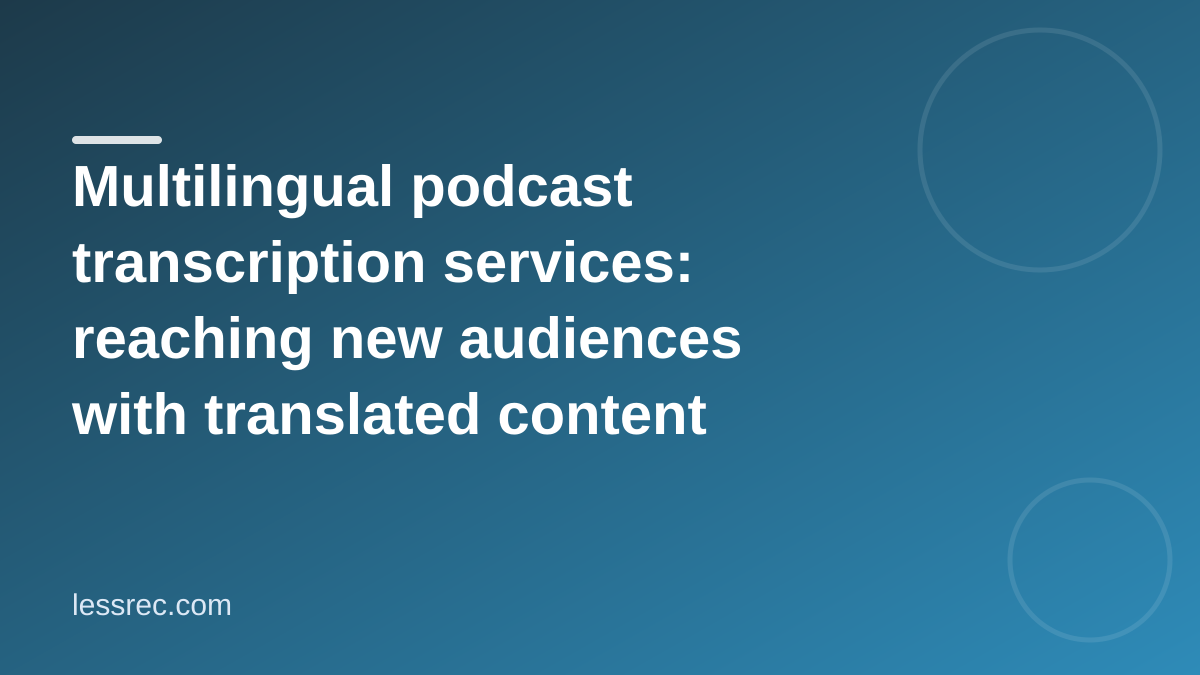 Multilingual podcast transcription services: reaching new audiences with translated content