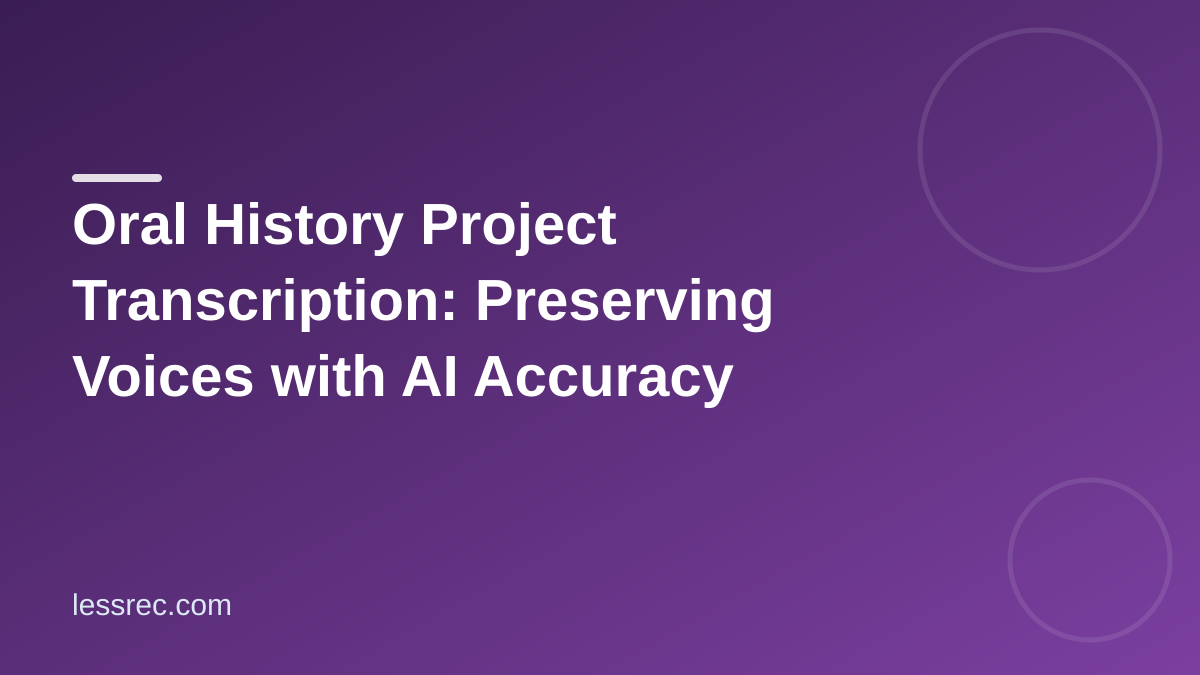 Oral History Project Transcription: Preserving Voices with AI Accuracy