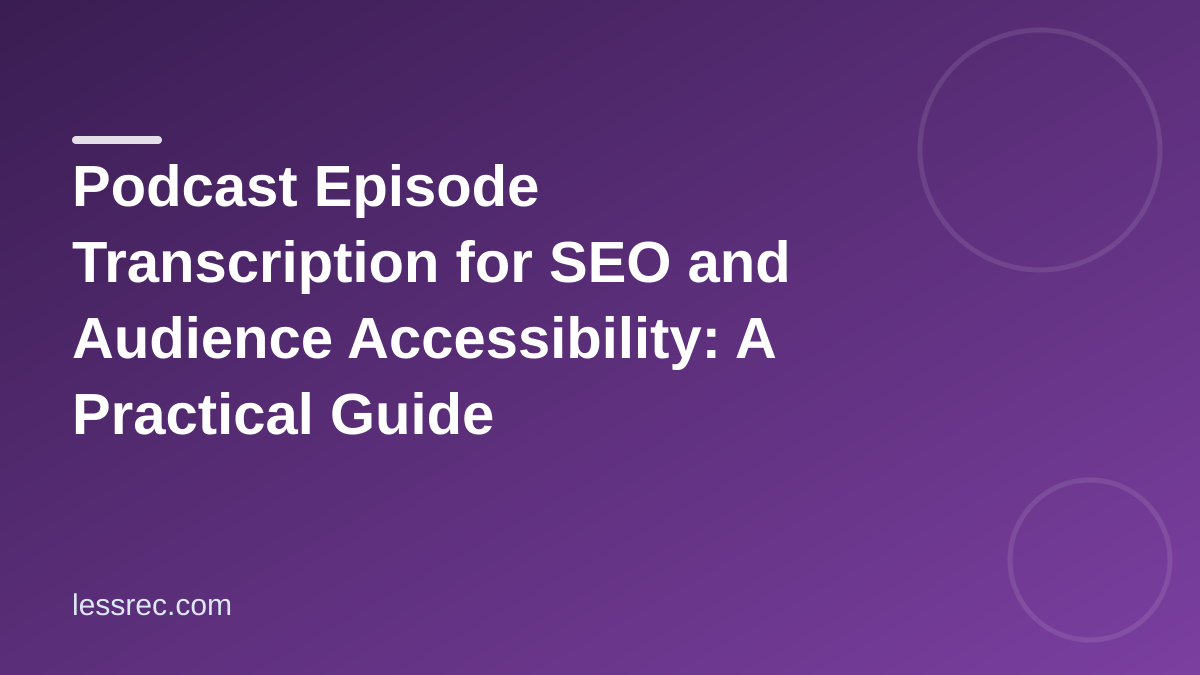 Podcast Episode Transcription for SEO and Audience Accessibility: A Practical Guide