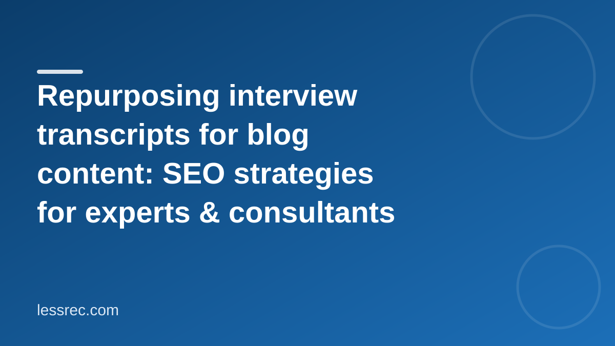Repurposing interview transcripts for blog content: SEO strategies for experts & consultants