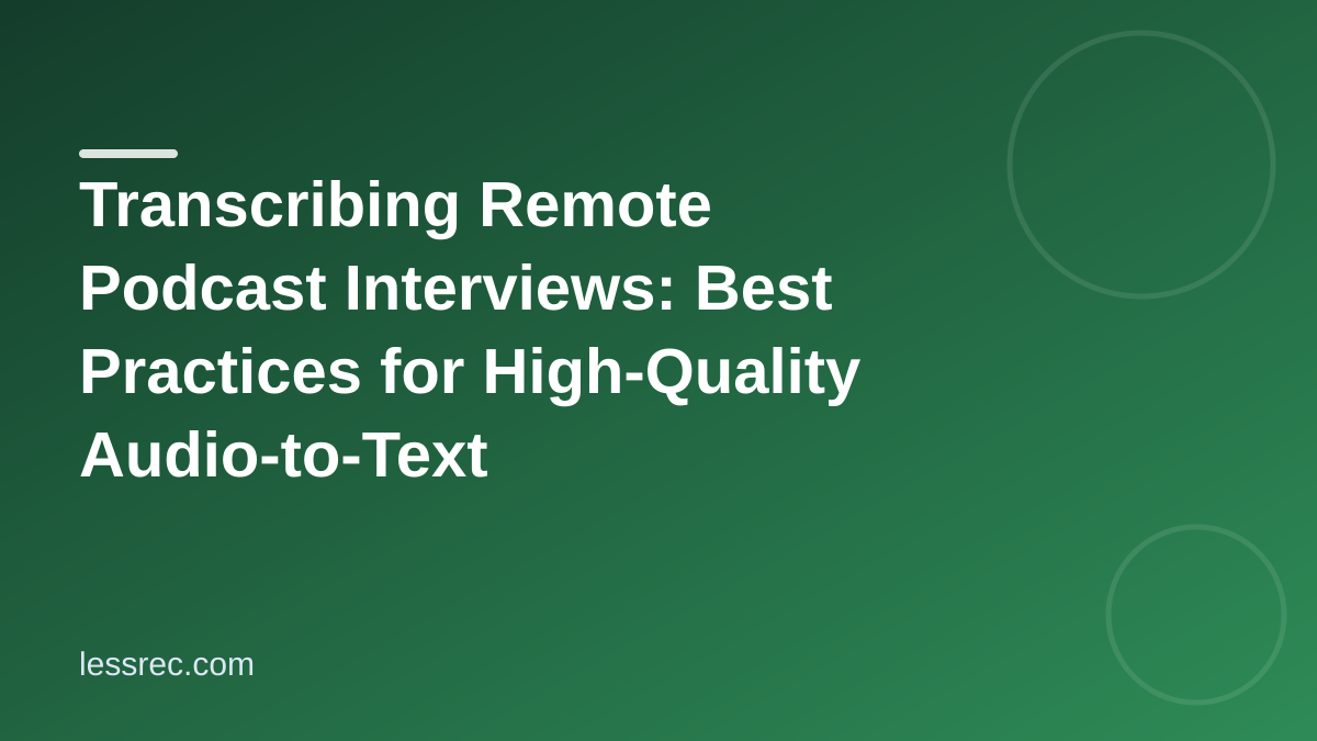 Transcribing Remote Podcast Interviews: Best Practices for High-Quality Audio-to-Text